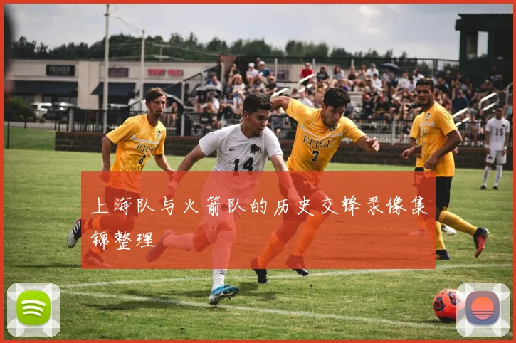 上海队与火箭队的历史交锋录像集锦整理