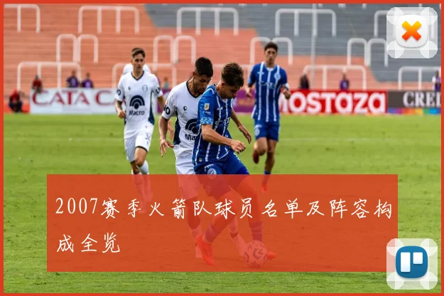 2007赛季火箭队球员名单及阵容构成全览