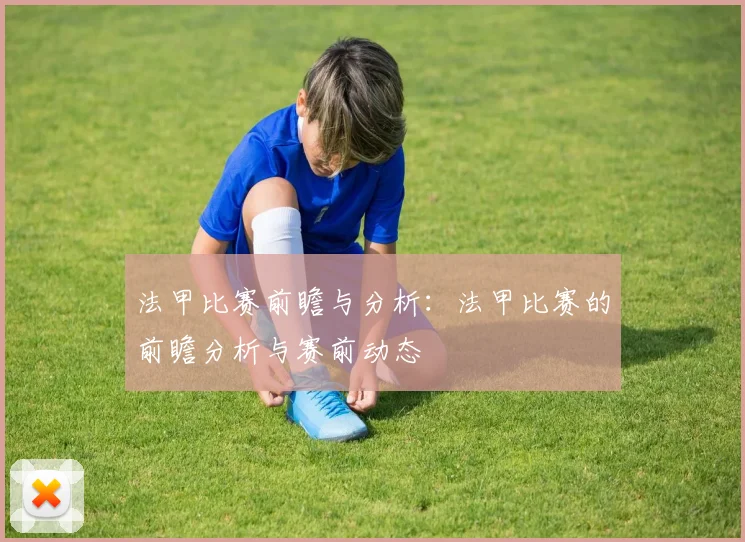 法甲比赛前瞻与分析：法甲比赛的前瞻分析与赛前动态