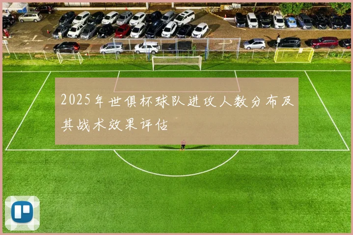 2025年世俱杯球队进攻人数分布及其战术效果评估
