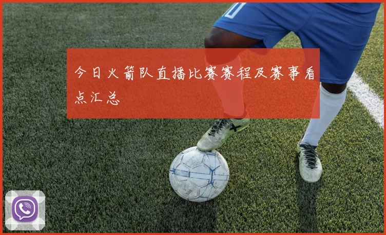 今日火箭队直播比赛赛程及赛事看点汇总